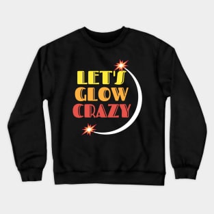 Let's glow crazy Crewneck Sweatshirt